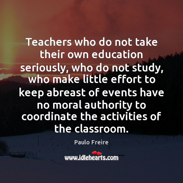 Teachers who do not take their own education seriously, who do not Image