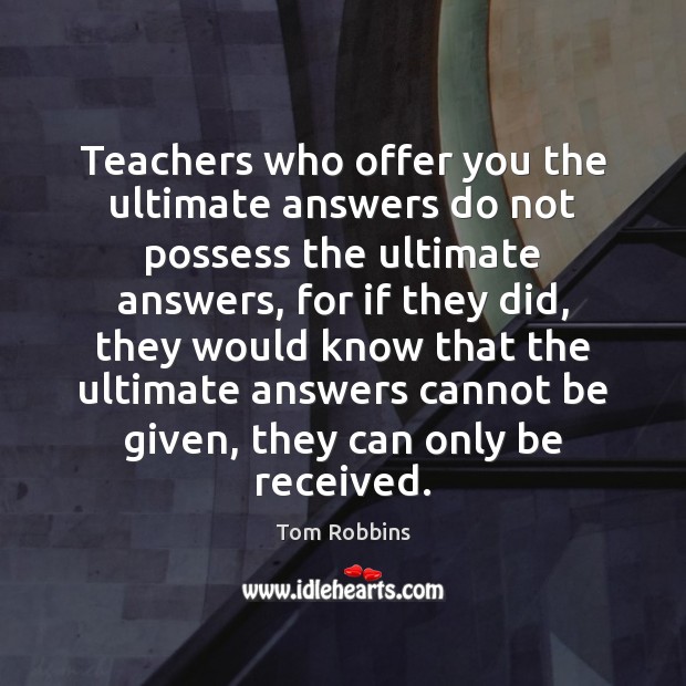 Teachers who offer you the ultimate answers do not possess the ultimate Tom Robbins Picture Quote