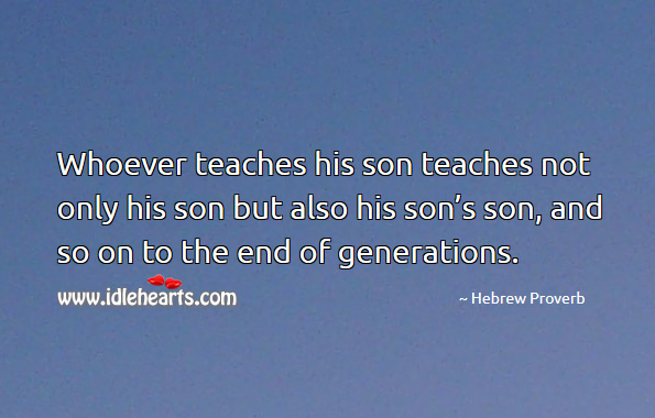 Whoever teaches his son teaches not only his son but also his son’s son, and so on to the end of generations. Hebrew Proverbs Image