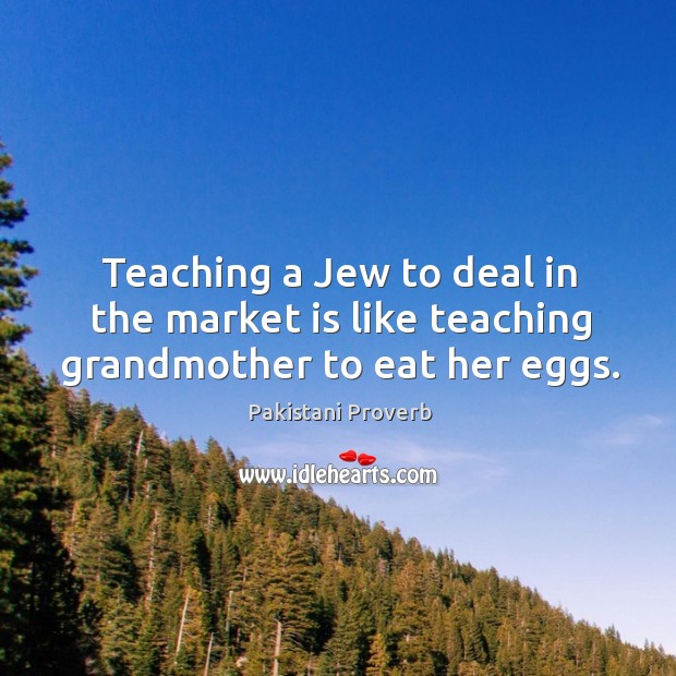 Teaching a jew to deal in the market is like teaching grandmother to eat her eggs. Pakistani Proverbs Image