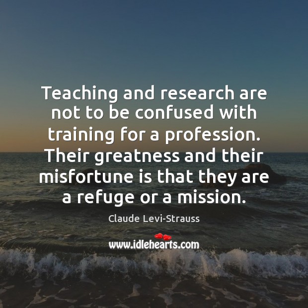 Teaching and research are not to be confused with training for a Claude Levi-Strauss Picture Quote