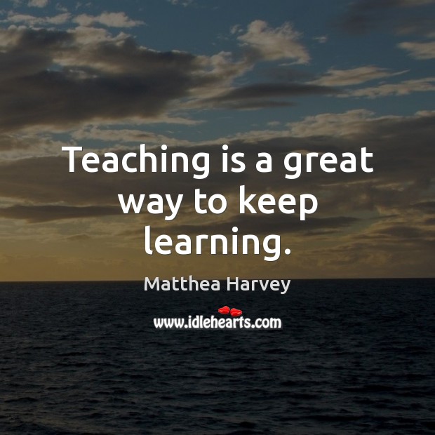 Teaching is a great way to keep learning. Image