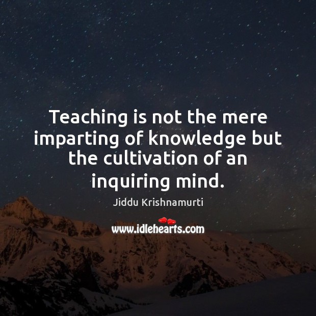 Teaching is not the mere imparting of knowledge but the cultivation of an inquiring mind. Teaching Quotes Image