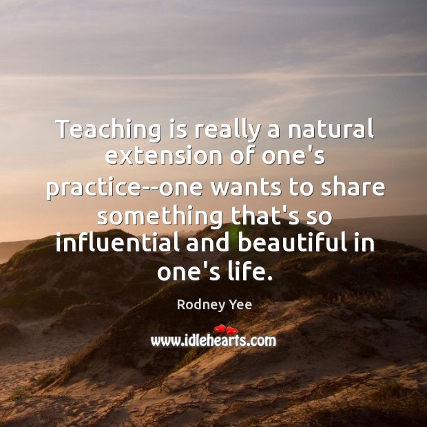 Teaching is really a natural extension of one’s practice–one wants to share Rodney Yee Picture Quote