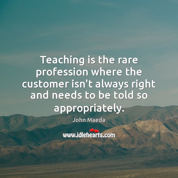 Teaching is the rare profession where the customer isn’t always right and Teaching Quotes Image