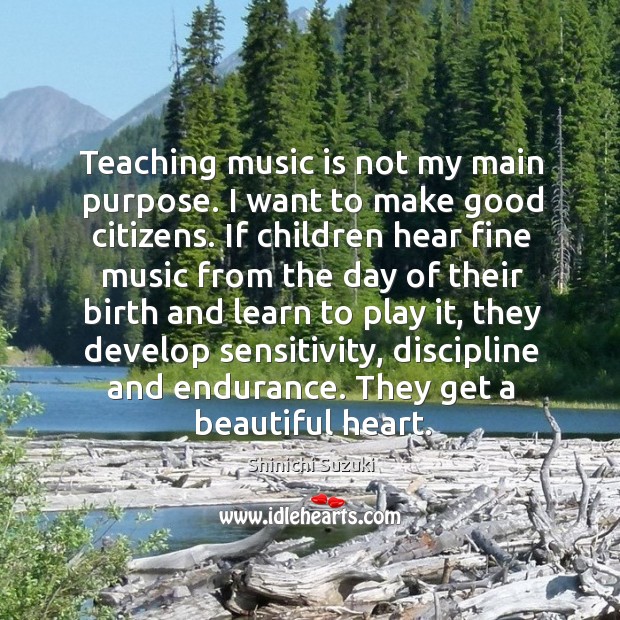 Teaching music is not my main purpose. I want to make good citizens. Image