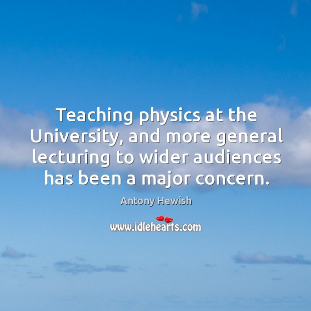 Teaching physics at the University, and more general lecturing to wider audiences Antony Hewish Picture Quote