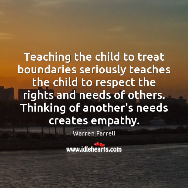 Teaching the child to treat boundaries seriously teaches the child to respect Warren Farrell Picture Quote