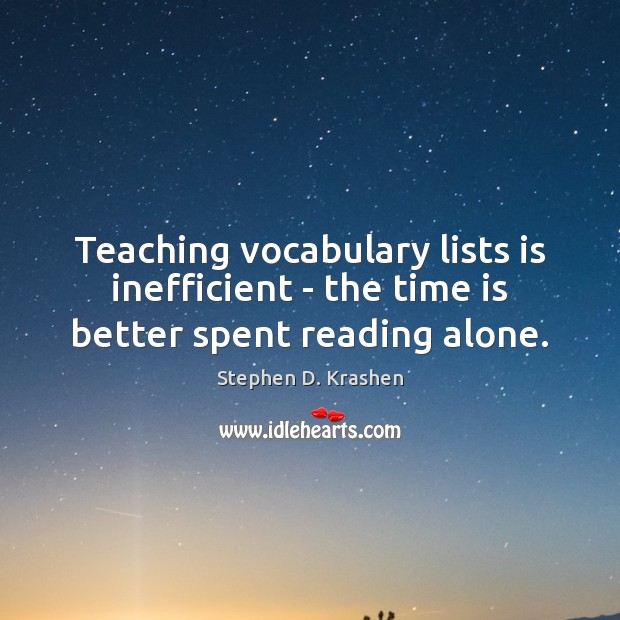Teaching vocabulary lists is inefficient – the time is better spent reading alone. Stephen D. Krashen Picture Quote