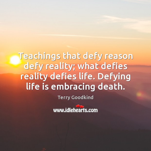 Teachings that defy reason defy reality; what defies reality defies life. Defying Reality Quotes Image