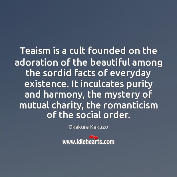 Teaism is a cult founded on the adoration of the beautiful among Okakura Kakuzo Picture Quote
