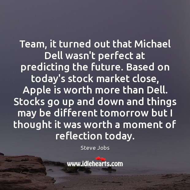 Team, it turned out that Michael Dell wasn’t perfect at predicting the Steve Jobs Picture Quote