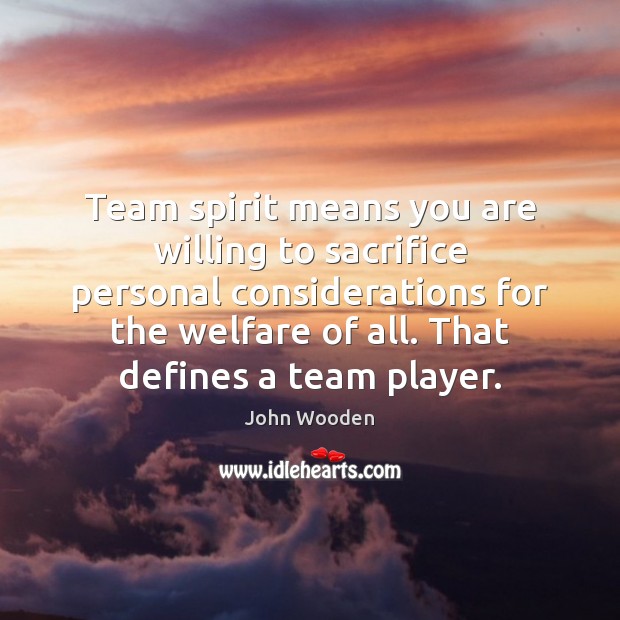 Team spirit means you are willing to sacrifice personal considerations for the Image