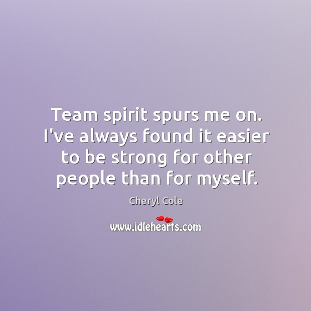 Team spirit spurs me on. I’ve always found it easier to be Image