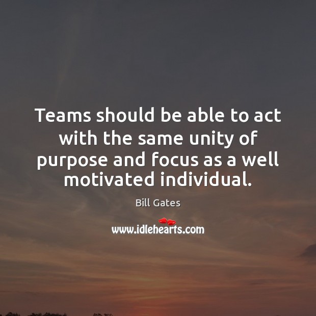 Teams should be able to act with the same unity of purpose Bill Gates Picture Quote