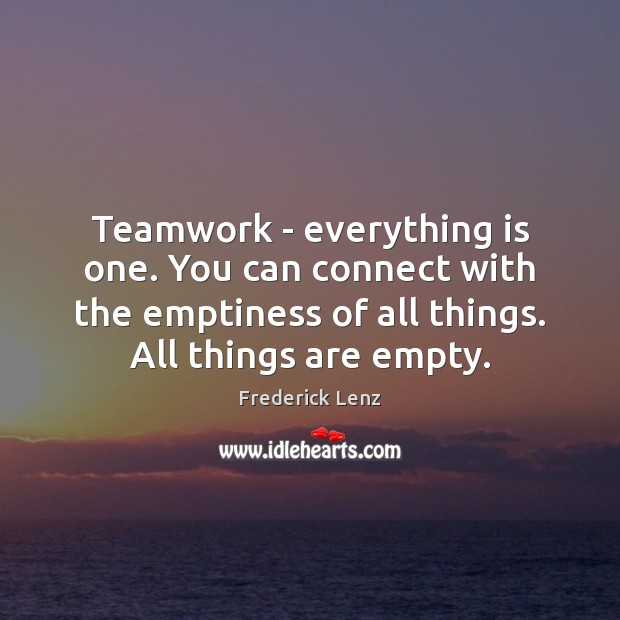 Teamwork – everything is one. You can connect with the emptiness of Teamwork Quotes Image