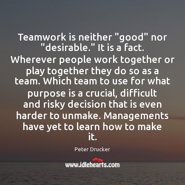 Teamwork is neither “good” nor “desirable.” It is a fact. Wherever people Teamwork Quotes Image