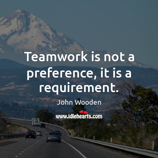 Teamwork is not a preference, it is a requirement. Teamwork Quotes Image