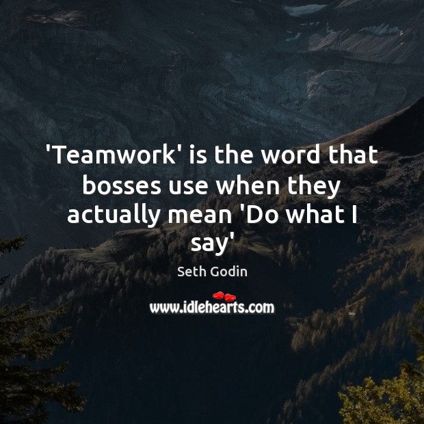 ‘Teamwork’ is the word that bosses use when they actually mean ‘Do what I say’ Teamwork Quotes Image