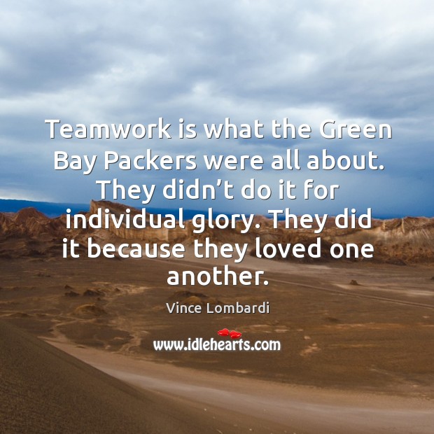 Teamwork is what the green bay packers were all about. They didn’t do it for individual glory. Image