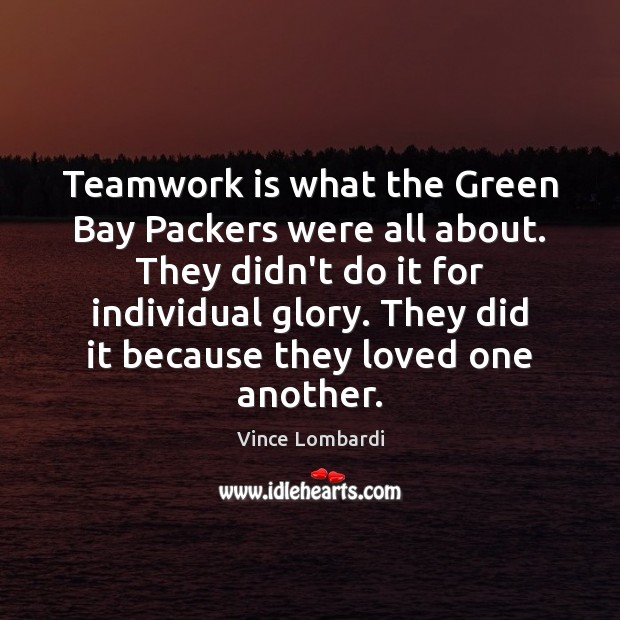 Teamwork is what the Green Bay Packers were all about. They didn’t Vince Lombardi Picture Quote