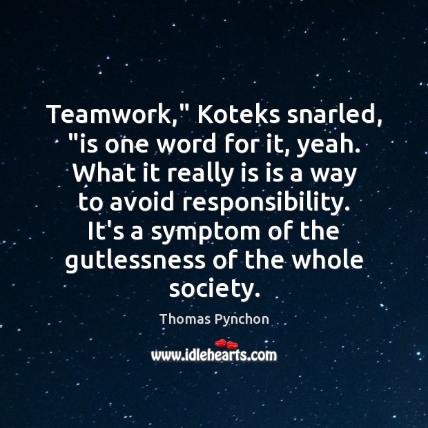 Teamwork,” Koteks snarled, “is one word for it, yeah. What it really Thomas Pynchon Picture Quote