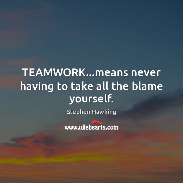 TEAMWORK…means never having to take all the blame yourself. Image
