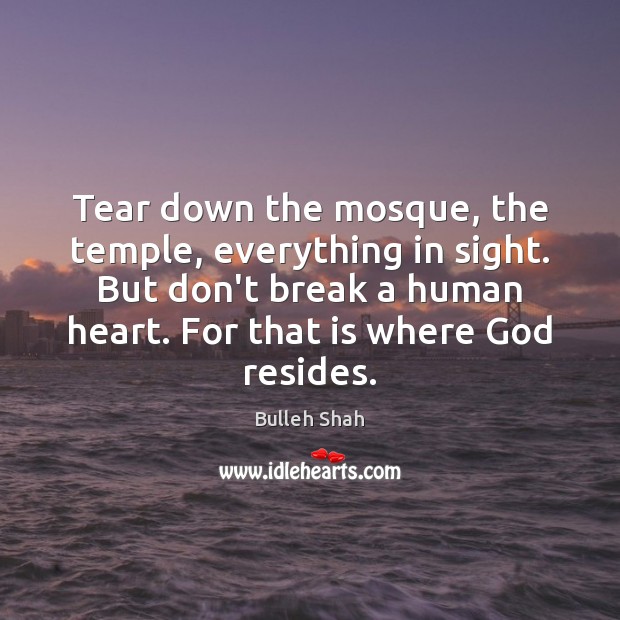 Tear down the mosque, the temple, everything in sight. But don’t break Bulleh Shah Picture Quote