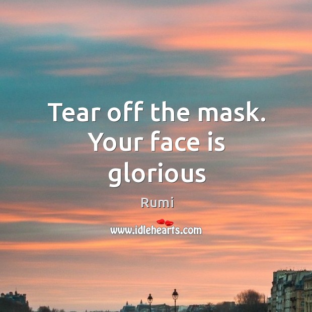 Tear off the mask. Your face is glorious Image