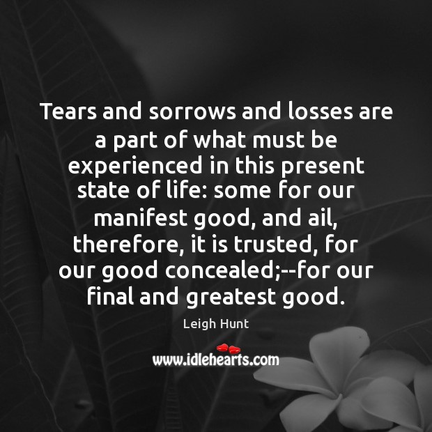 Tears and sorrows and losses are a part of what must be Leigh Hunt Picture Quote