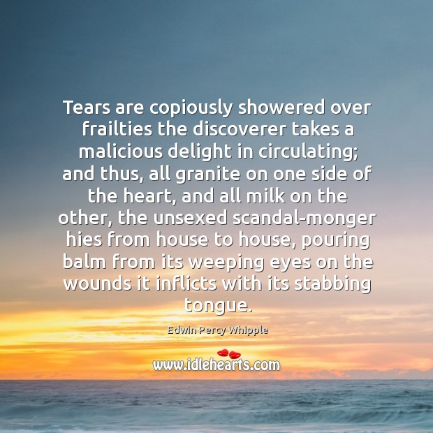 Tears are copiously showered over frailties the discoverer takes a malicious delight Edwin Percy Whipple Picture Quote