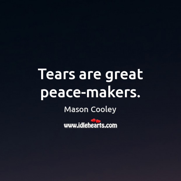 Tears are great peace-makers. Mason Cooley Picture Quote