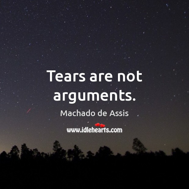 Tears are not arguments. Machado de Assis Picture Quote