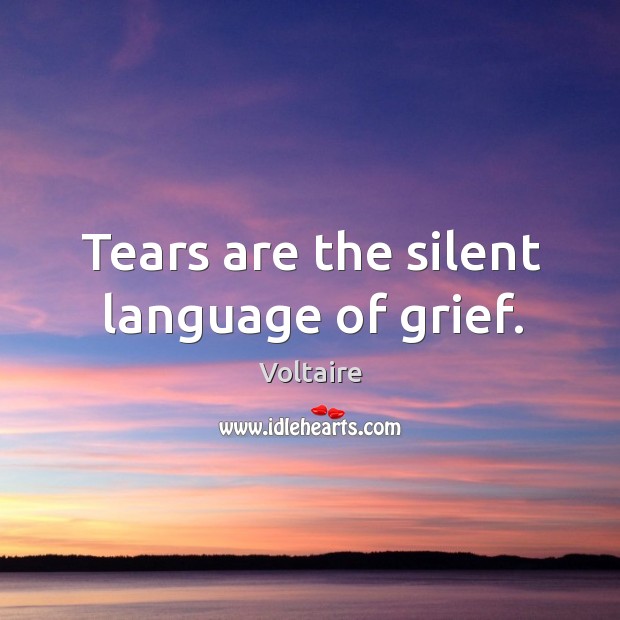 Tears are the silent language of grief. Voltaire Picture Quote