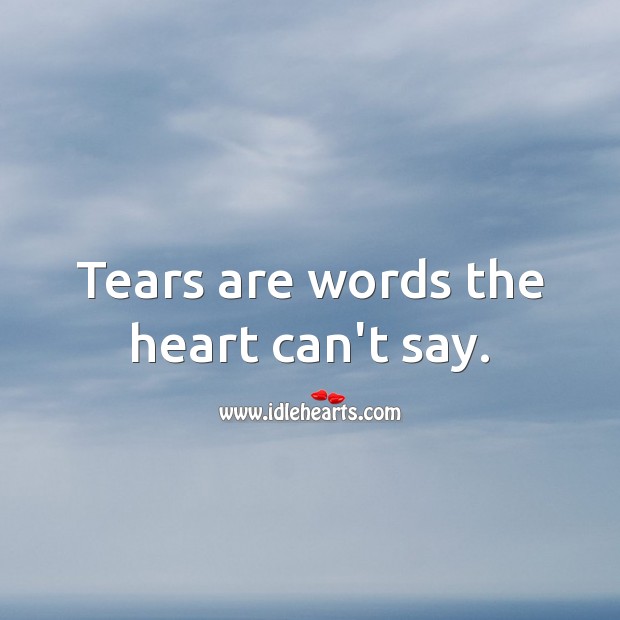 Tears are words the heart can’t say. Love Hurts Quotes Image