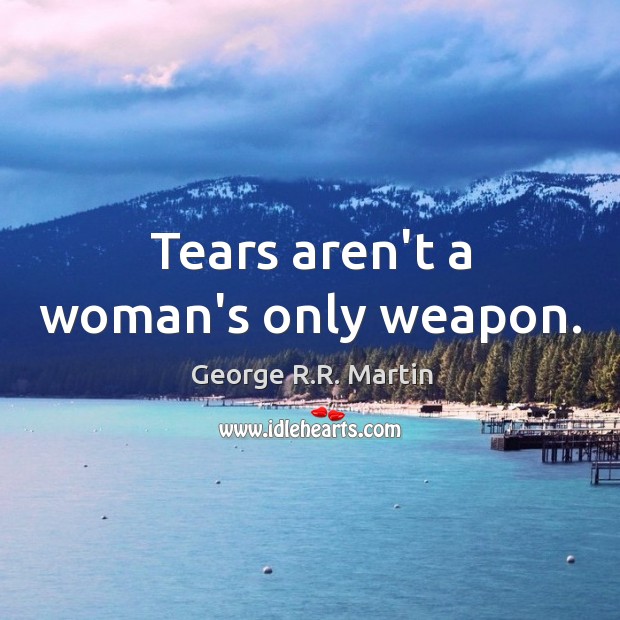 Tears aren’t a woman’s only weapon. Image