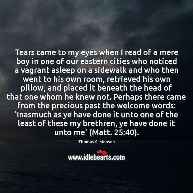 Tears came to my eyes when I read of a mere boy Thomas S. Monson Picture Quote