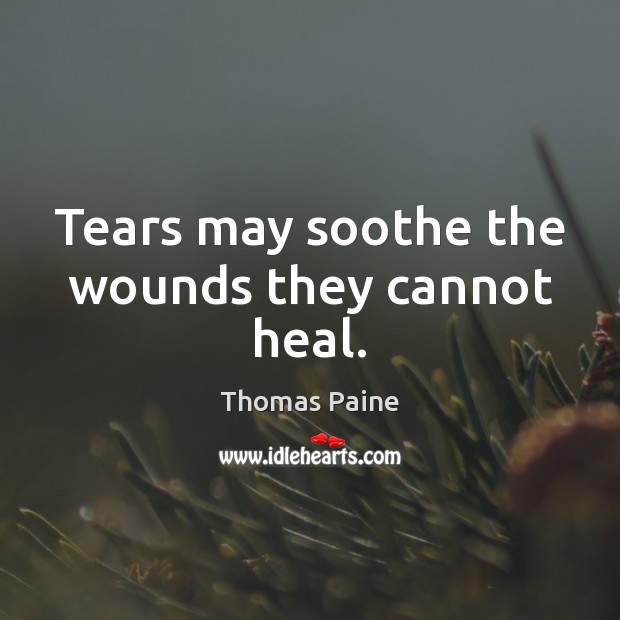 Tears may soothe the wounds they cannot heal. Image