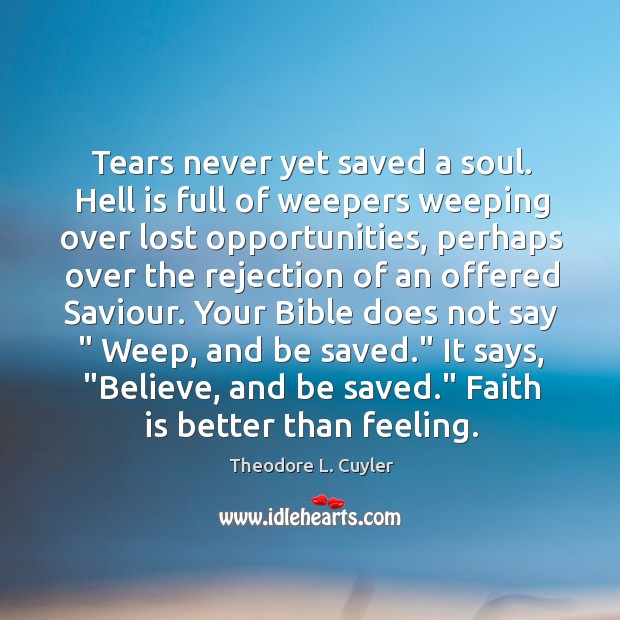 Tears never yet saved a soul. Hell is full of weepers weeping Theodore L. Cuyler Picture Quote
