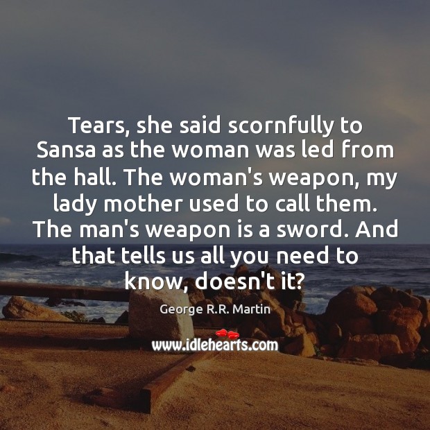 Tears, she said scornfully to Sansa as the woman was led from George R.R. Martin Picture Quote