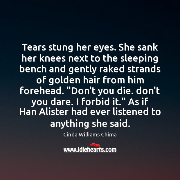 Tears stung her eyes. She sank her knees next to the sleeping Cinda Williams Chima Picture Quote