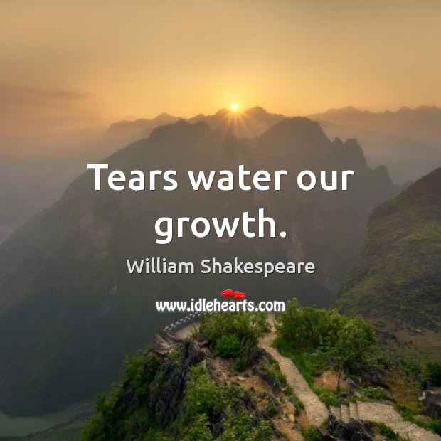 Tears water our growth. Image
