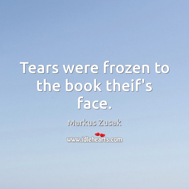 Tears were frozen to the book theif’s face. Markus Zusak Picture Quote