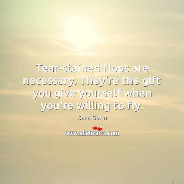 Tear-stained flops are necessary. They’re the gift you give yourself when you’re Sara Genn Picture Quote