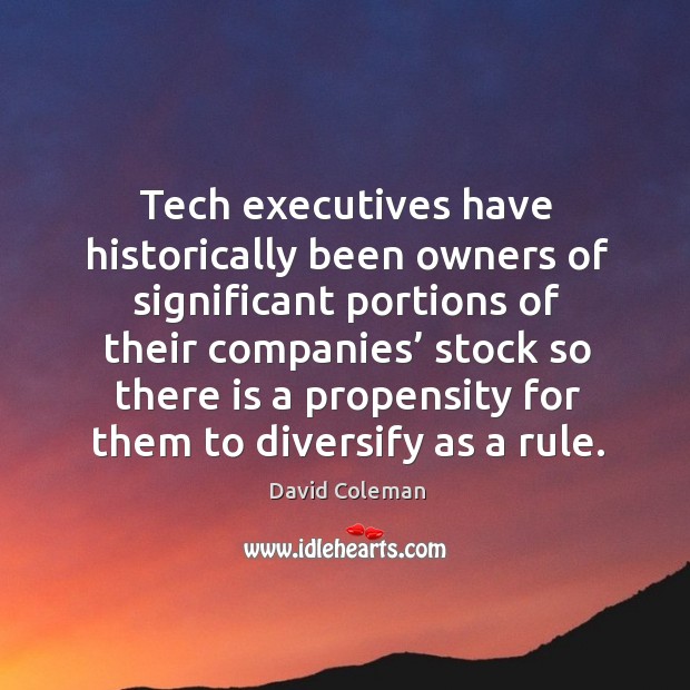 Tech executives have historically been owners of significant portions of their companies’ David Coleman Picture Quote