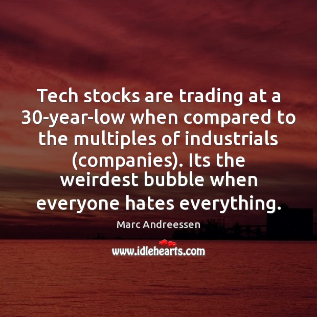 Tech stocks are trading at a 30-year-low when compared to the multiples Marc Andreessen Picture Quote
