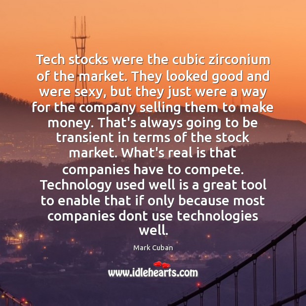 Tech stocks were the cubic zirconium of the market. They looked good Mark Cuban Picture Quote
