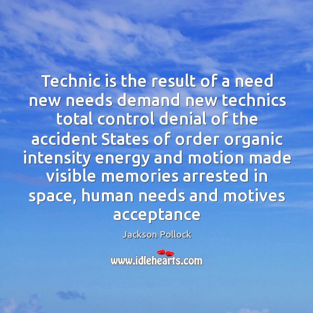 Technic is the result of a need new needs demand new technics Jackson Pollock Picture Quote