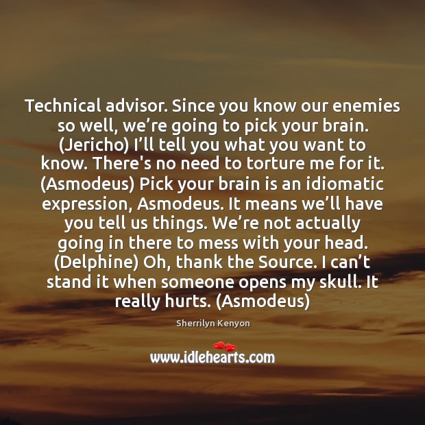 Technical advisor. Since you know our enemies so well, we’re going Image