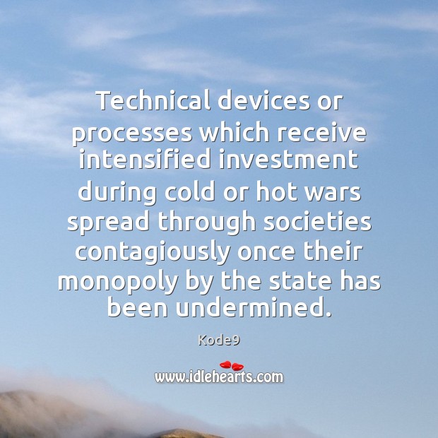Technical devices or processes which receive intensified investment during cold or hot Kode9 Picture Quote